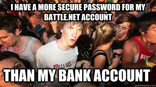 I have a more secure password for my battle.net account Than my bank account  Sudden Clarity Clarence