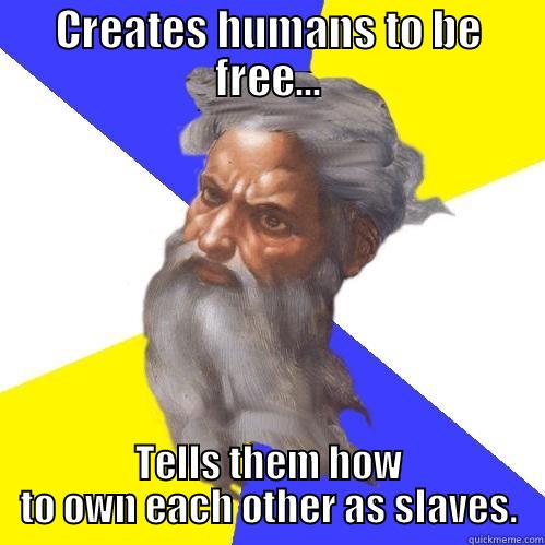 Asshole God - CREATES HUMANS TO BE FREE... TELLS THEM HOW TO OWN EACH OTHER AS SLAVES. Advice God