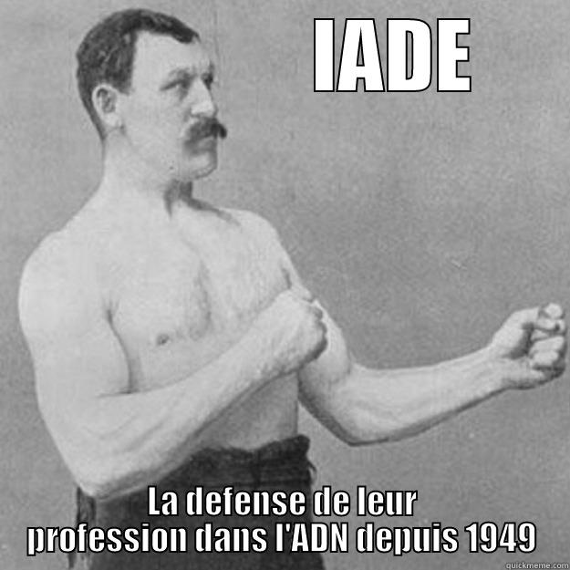                IADE  LA DEFENSE DE LEUR PROFESSION DANS L'ADN DEPUIS 1949 overly manly man