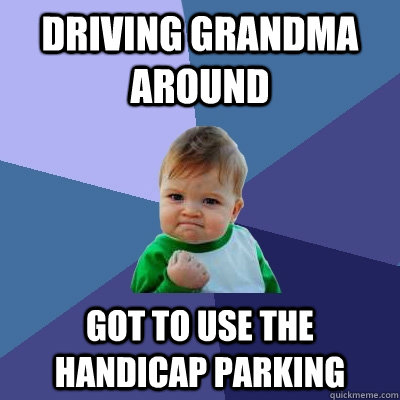 Driving Grandma around Got to use the Handicap Parking  Success Kid