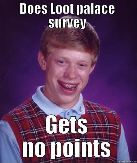 Gets no Points - DOES LOOT PALACE SURVEY GETS NO POINTS Bad Luck Brian