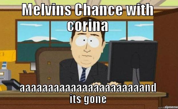 MELVINS CHANCE WITH CORINA AAAAAAAAAAAAAAAAAAAAAAND ITS GONE aaaand its gone