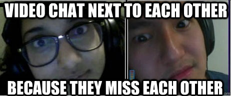 Video Chat next to each other Because they miss each other  Overly Attached Couple