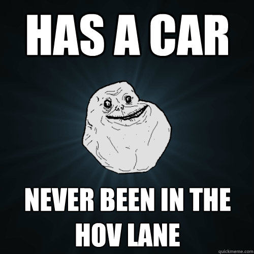 has a car never been in the hov lane - has a car never been in the hov lane  Forever Alone