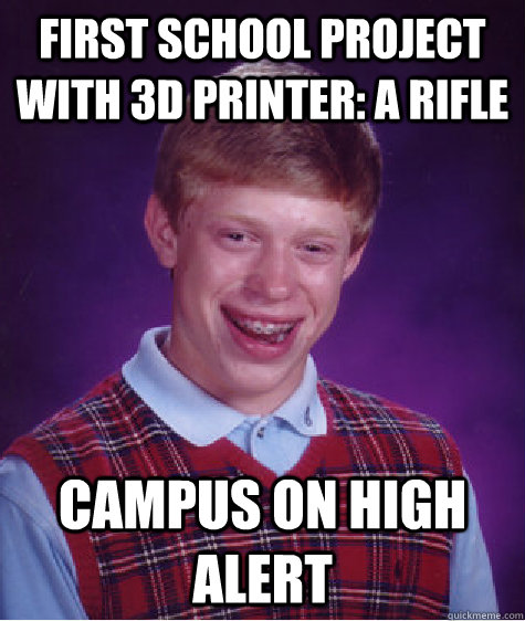 First school project with 3d printer: a rifle campus on high alert  Bad Luck Brian