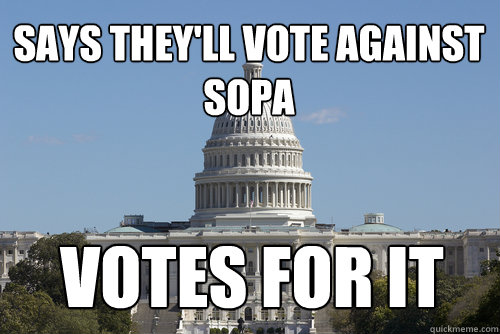 says they'll vote against SOPA votes for it  Scumbag Congress