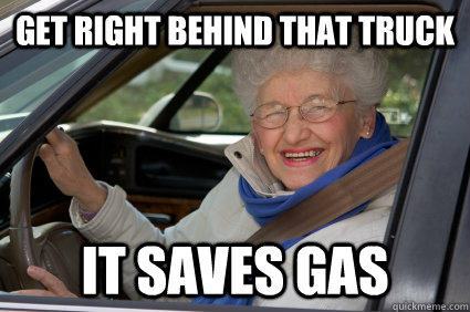 get right behind that truck it saves gas - get right behind that truck it saves gas  Bad Driver Betty