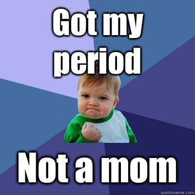 Got my period Not a mom  Success Kid