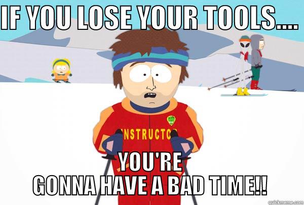 TOOL CONTROL BAD TIMES - IF YOU LOSE YOUR TOOLS....  YOU'RE GONNA HAVE A BAD TIME!! Super Cool Ski Instructor