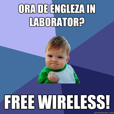 ora de engleza in laborator?
 Free wireless!  Success Kid