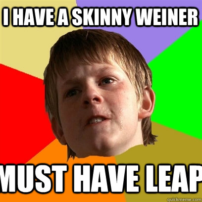 I have a skinny weiner must have leap  Angry School Boy