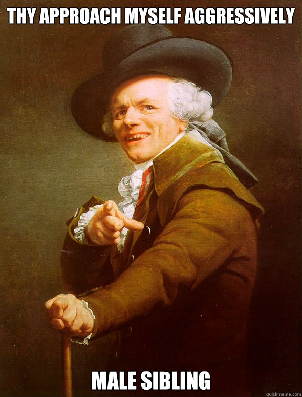 Thy approach myself aggressively
 male sibling
  Joseph Ducreux