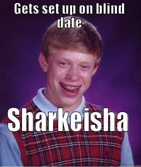 GETS SET UP ON BLIND DATE SHARKEISHA Bad Luck Brian