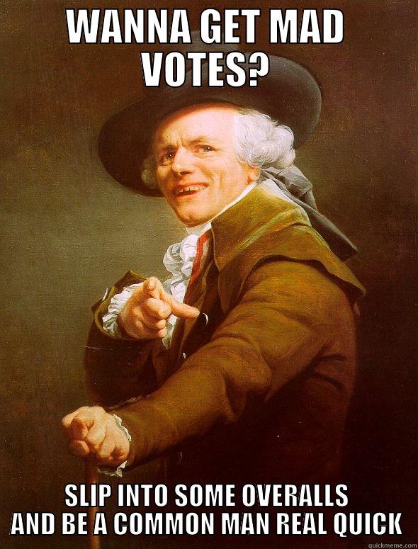 WANNA GET MAD VOTES? SLIP INTO SOME OVERALLS AND BE A COMMON MAN REAL QUICK Joseph Ducreux