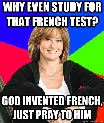 Why even study for that French test? God invented french, just pray to him  Sheltering Suburban Mom