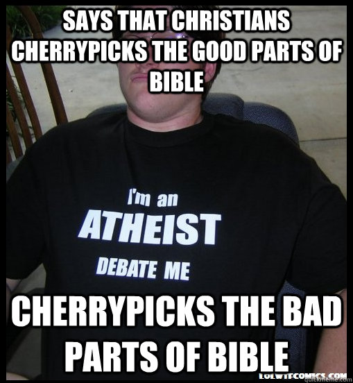 Says that christians cherrypicks the good parts of bible Cherrypicks the bad parts of bible  Scumbag Atheist