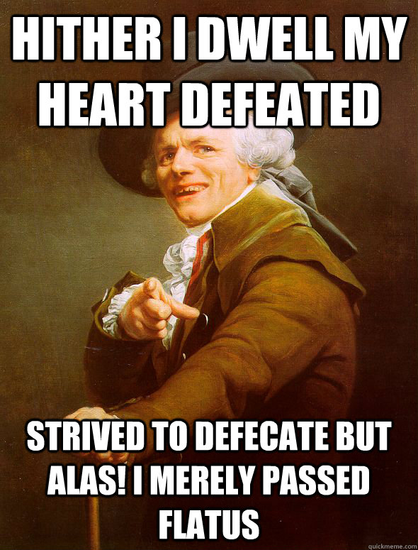 Hither i dwell my heart defeated strived to defecate but alas! i merely passed flatus - Hither i dwell my heart defeated strived to defecate but alas! i merely passed flatus  Joseph Ducreux