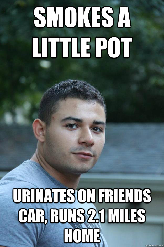 smokes a little pot urinates on friends car, runs 2.1 miles home - smokes a little pot urinates on friends car, runs 2.1 miles home  Misc