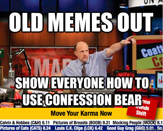 Old memes out show everyone how to use confession bear - Old memes out show everyone how to use confession bear  Mad Karma with Jim Cramer