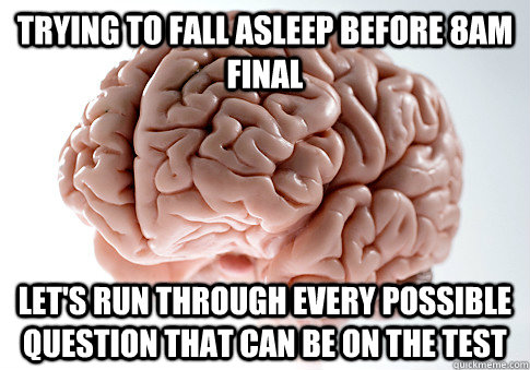 Trying to fall asleep before 8am final Let's run through every possible question that can be on the test   Scumbag Brain