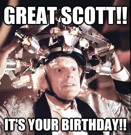 Great scott!! It's your birthday!!  Emmett Doc Brown