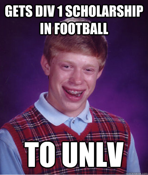 Gets Div 1 scholarship in football to UNLV - Gets Div 1 scholarship in football to UNLV  Bad Luck Brian