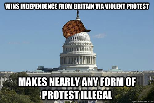 wins independence from britain via violent protest makes nearly any form of protest illegal  Scumbag Government