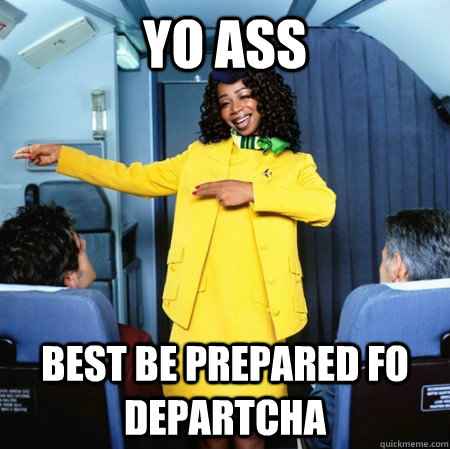 YO ASS BEST BE prepared fo departcha  