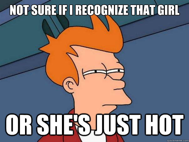 Not sure if I recognize that girl or she's just hot - Not sure if I recognize that girl or she's just hot  Futurama Fry