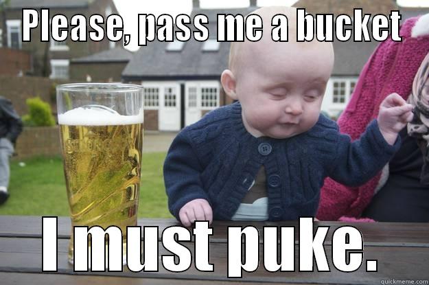 Please, pass me a bucket. I must puke. - PLEASE, PASS ME A BUCKET I MUST PUKE. drunk baby