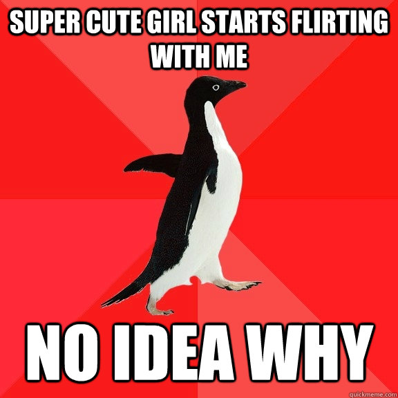 Super cute girl starts flirting with me no idea why  Socially Awesome Penguin