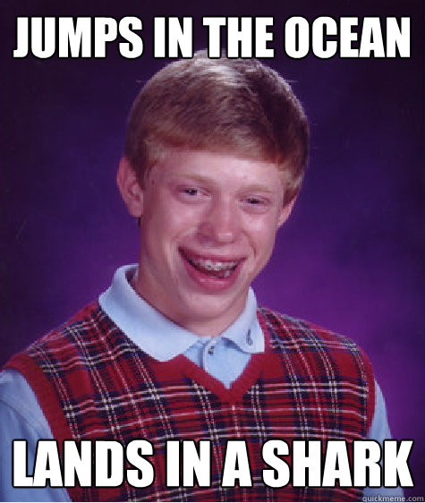 Jumps in the Ocean Lands in a Shark  Bad Luck Brian