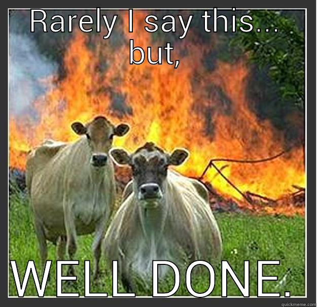 RARELY I SAY THIS... BUT, WELL DONE. Evil cows