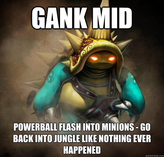 gank mid powerball flash into minions - go back into jungle like nothing ever happened - gank mid powerball flash into minions - go back into jungle like nothing ever happened  rammus