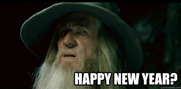                              Happy new year?  I have no memory Gandalf