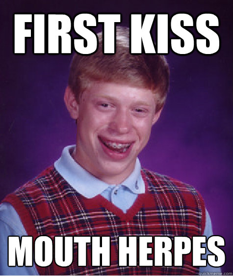 first kiss mouth herpes - first kiss mouth herpes  Bad Luck Brian