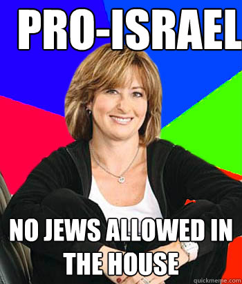 Pro-Israel no jews allowed in the house - Pro-Israel no jews allowed in the house  Sheltering Suburban Mom