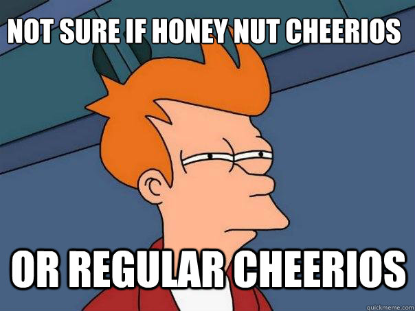 not sure if honey nut cheerios or regular cheerios - not sure if honey nut cheerios or regular cheerios  Futurama Fry