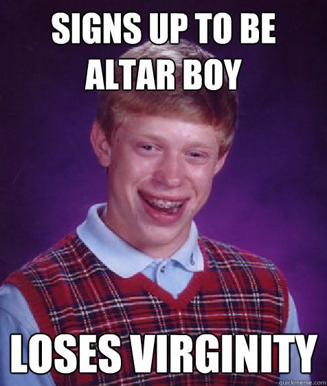 signs up to be altar boy loses virginity   Bad Luck Brian