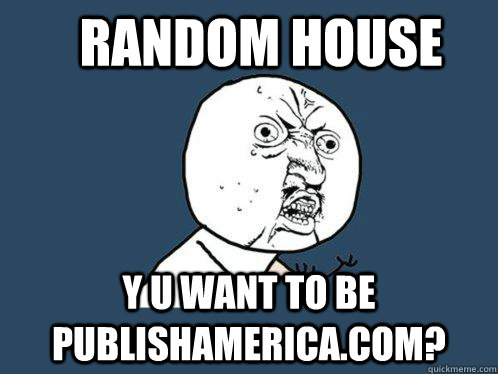 random house Y U want to be publishamerica.COM?  Y U No