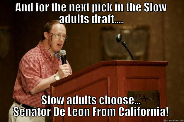 AND FOR THE NEXT PICK IN THE SLOW ADULTS DRAFT.... SLOW ADULTS CHOOSE... SENATOR DE LEON FROM CALIFORNIA! Misc