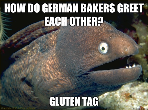 How do German bakers greet each other? Gluten tag - How do German bakers greet each other? Gluten tag  Bad Joke Eel