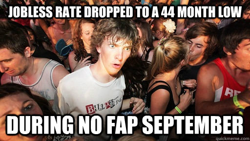 Jobless rate dropped to a 44 month low during no fap september  Sudden Clarity Clarence