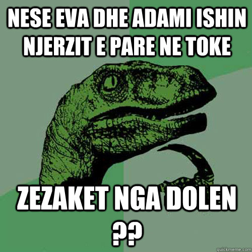 Nese Eva dhe Adami ishin njerzit e pare ne Toke Zezaket nga dolen ?? - Nese Eva dhe Adami ishin njerzit e pare ne Toke Zezaket nga dolen ??  Philosoraptor