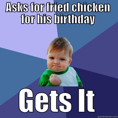 ASKS FOR FRIED CHICKEN FOR HIS BIRTHDAY GETS IT Success Kid