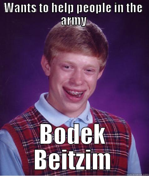 WANTS TO HELP PEOPLE IN THE ARMY BODEK BEITZIM Bad Luck Brian