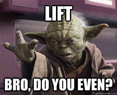 Lift Bro, do you even? - Lift Bro, do you even?  Yoda Calm the Eff Down