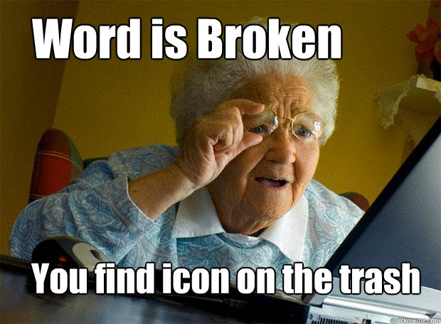 Word is Broken You find icon on the trash  Grandma finds the Internet