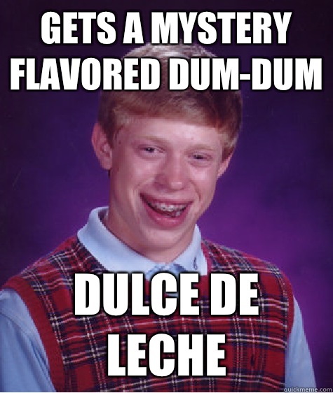 Gets a mystery flavored Dum-Dum Dulce de leche  Bad Luck Brian