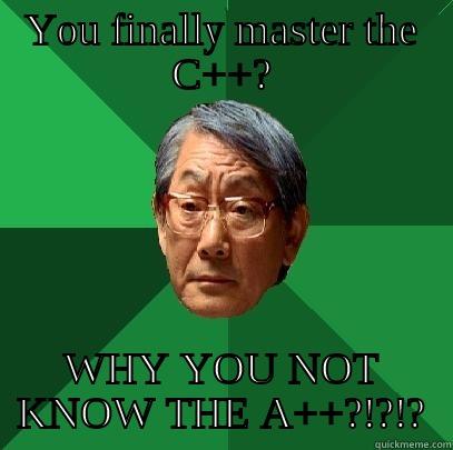 YOU FINALLY MASTER THE C++? WHY YOU NOT KNOW THE A++?!?!? High Expectations Asian Father